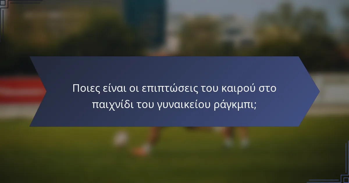 Ποιες είναι οι επιπτώσεις του καιρού στο παιχνίδι του γυναικείου ράγκμπι;