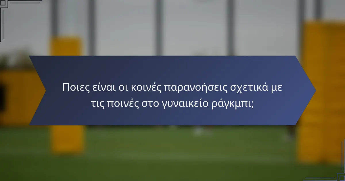 Ποιες είναι οι κοινές παρανοήσεις σχετικά με τις ποινές στο γυναικείο ράγκμπι;