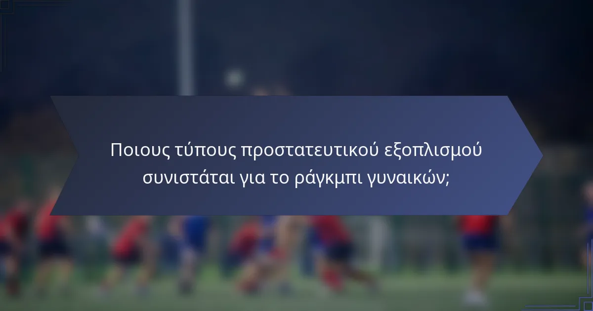Ποιους τύπους προστατευτικού εξοπλισμού συνιστάται για το ράγκμπι γυναικών;