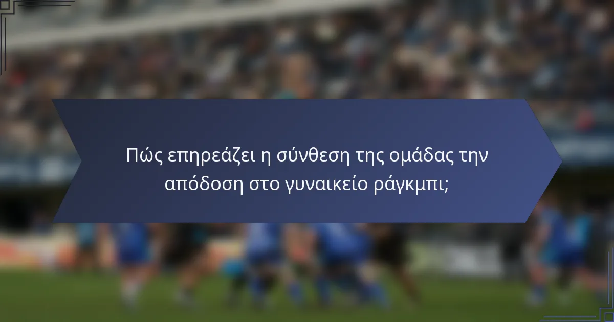 Πώς επηρεάζει η σύνθεση της ομάδας την απόδοση στο γυναικείο ράγκμπι;