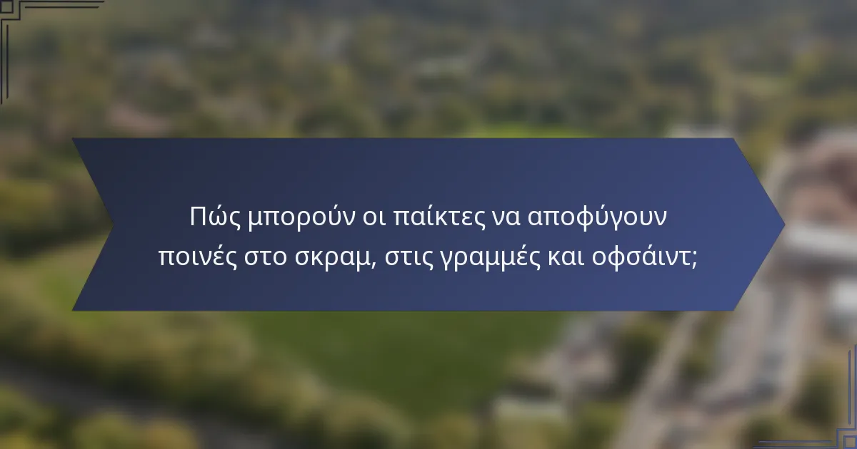 Πώς μπορούν οι παίκτες να αποφύγουν ποινές στο σκραμ, στις γραμμές και οφσάιντ;