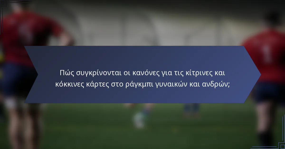 Πώς συγκρίνονται οι κανόνες για τις κίτρινες και κόκκινες κάρτες στο ράγκμπι γυναικών και ανδρών;